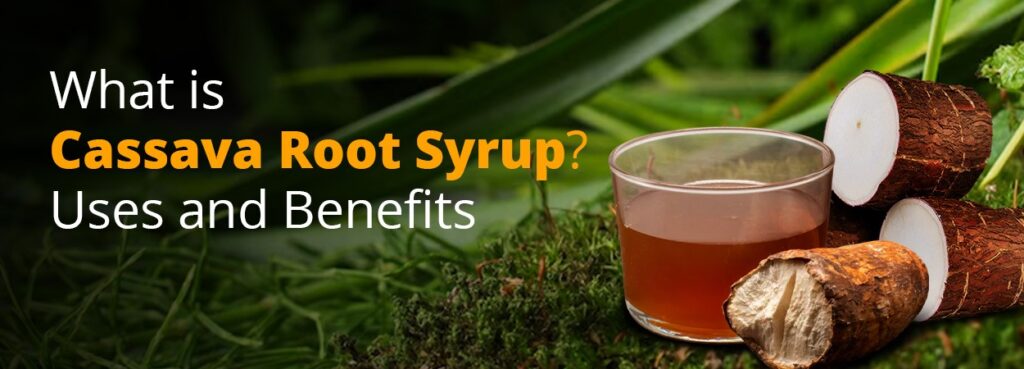 What Is Cassava Root Syrup? Uses and Benefits