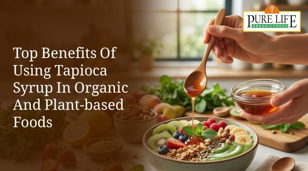 Top Benefits of Using Tapioca Syrup in Organic and Plant-Based Foods
