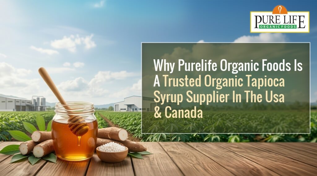Why Purelife Organic Foods is a Trusted Organic Tapioca Syrup Supplier in the USA & Canada